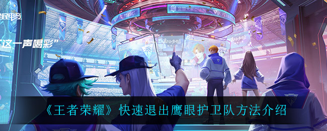鹰眼护卫队成员必看：王者荣耀安全离开秘籍！(图1)